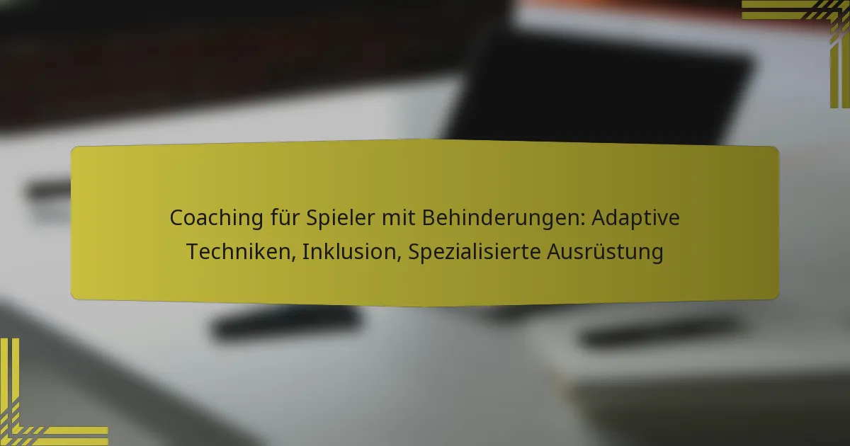 Coaching für Spieler mit Behinderungen: Adaptive Techniken, Inklusion, Spezialisierte Ausrüstung