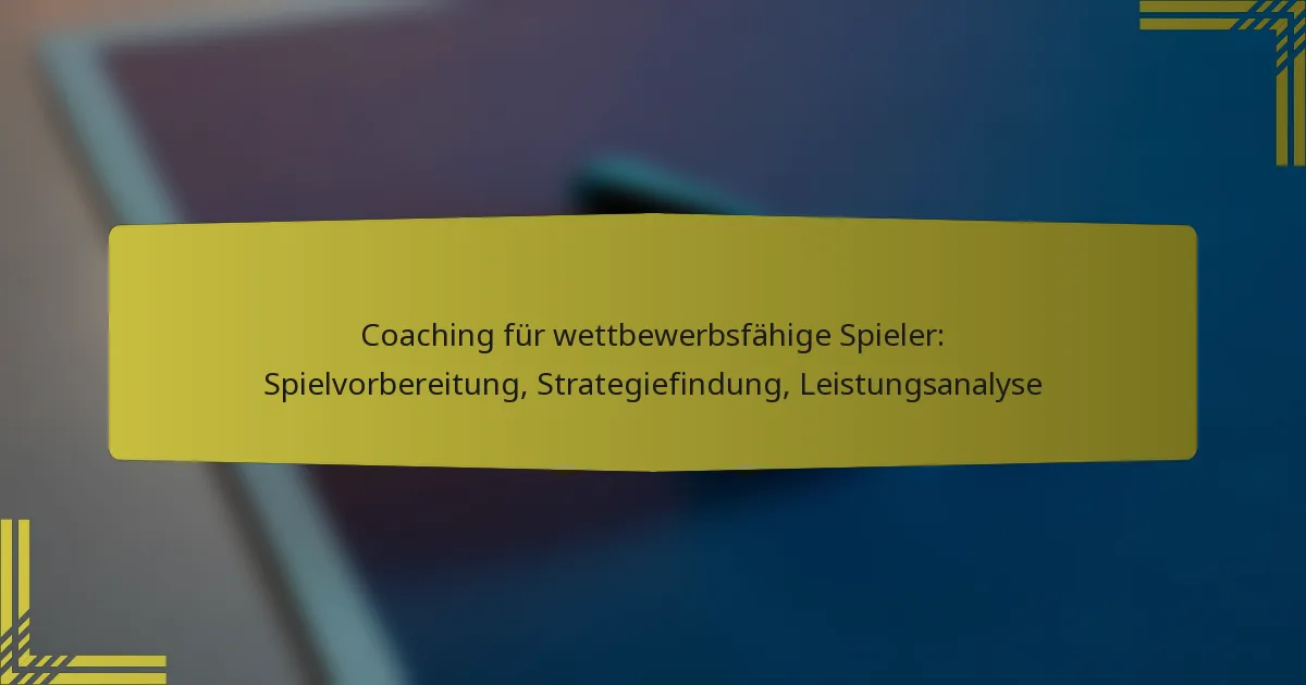 Coaching für wettbewerbsfähige Spieler: Spielvorbereitung, Strategiefindung, Leistungsanalyse