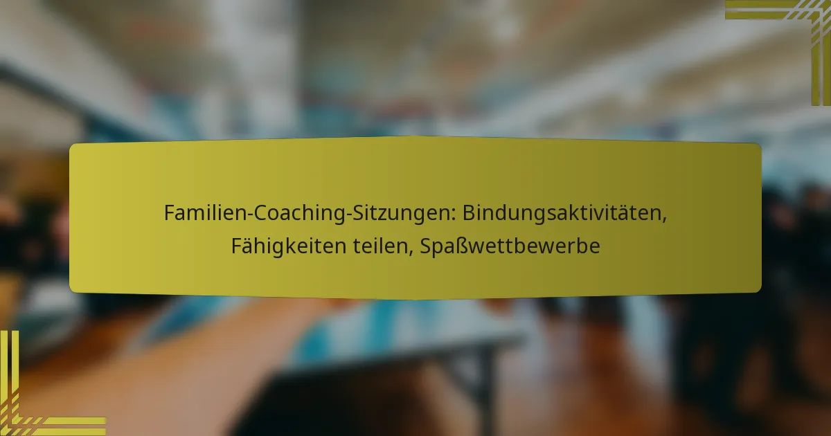 Familien-Coaching-Sitzungen: Bindungsaktivitäten, Fähigkeiten teilen, Spaßwettbewerbe