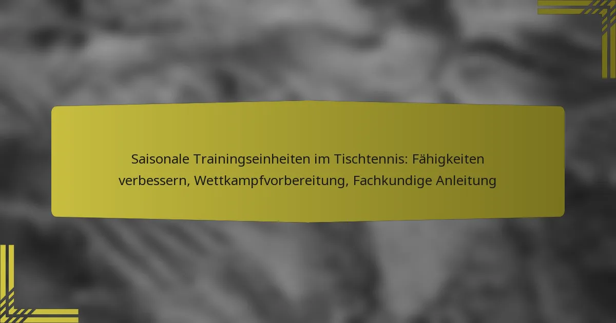Saisonale Trainingseinheiten im Tischtennis: Fähigkeiten verbessern, Wettkampfvorbereitung, Fachkundige Anleitung