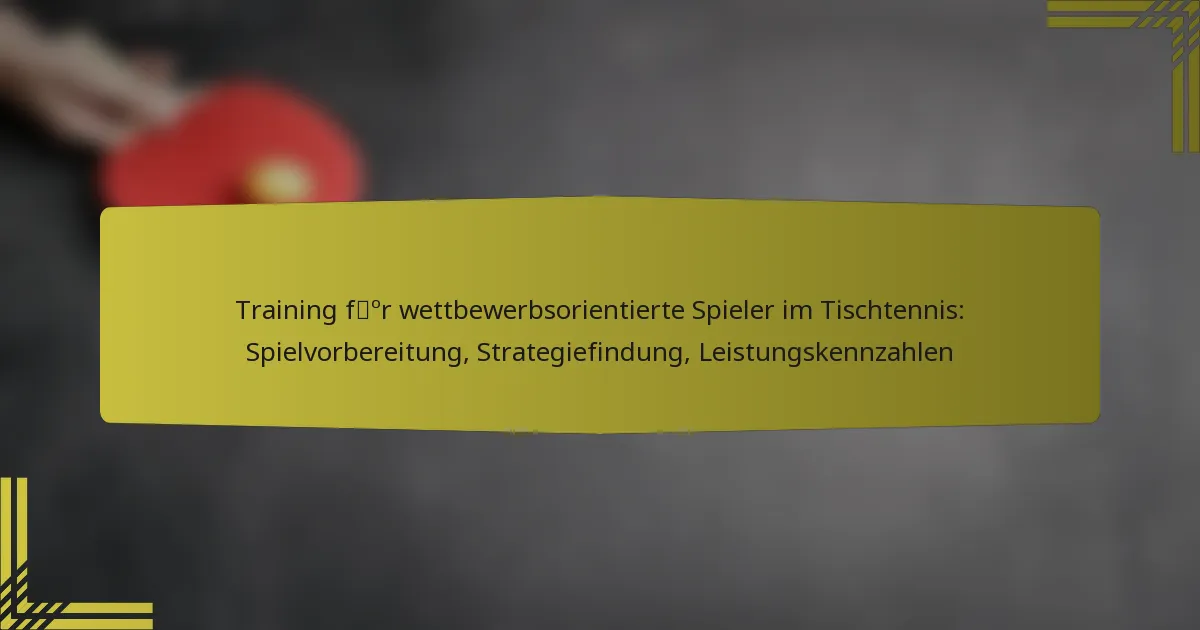 Training für wettbewerbsorientierte Spieler im Tischtennis: Spielvorbereitung, Strategiefindung, Leistungskennzahlen