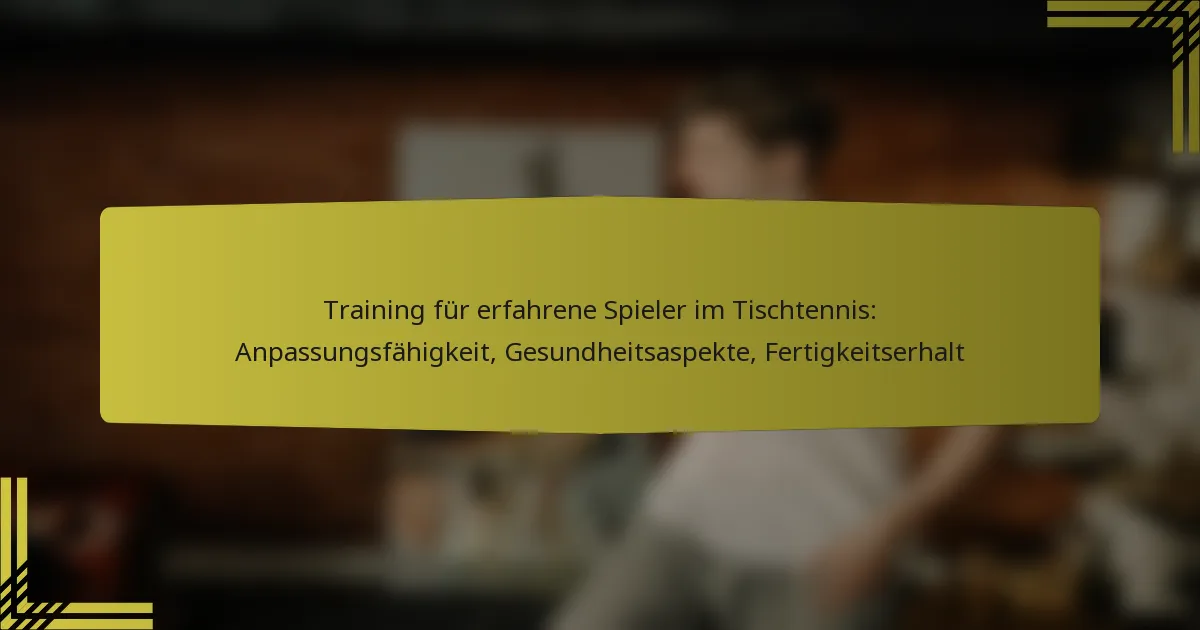 Training für erfahrene Spieler im Tischtennis: Anpassungsfähigkeit, Gesundheitsaspekte, Fertigkeitserhalt
