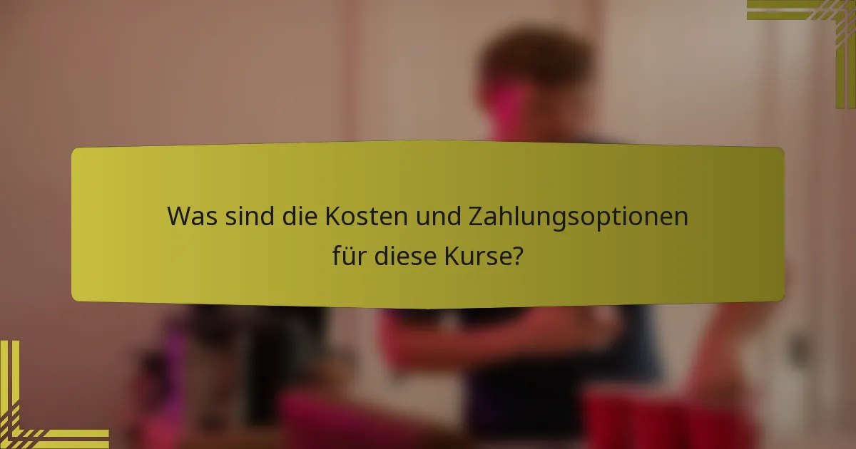 Was sind die Kosten und Zahlungsoptionen für diese Kurse?