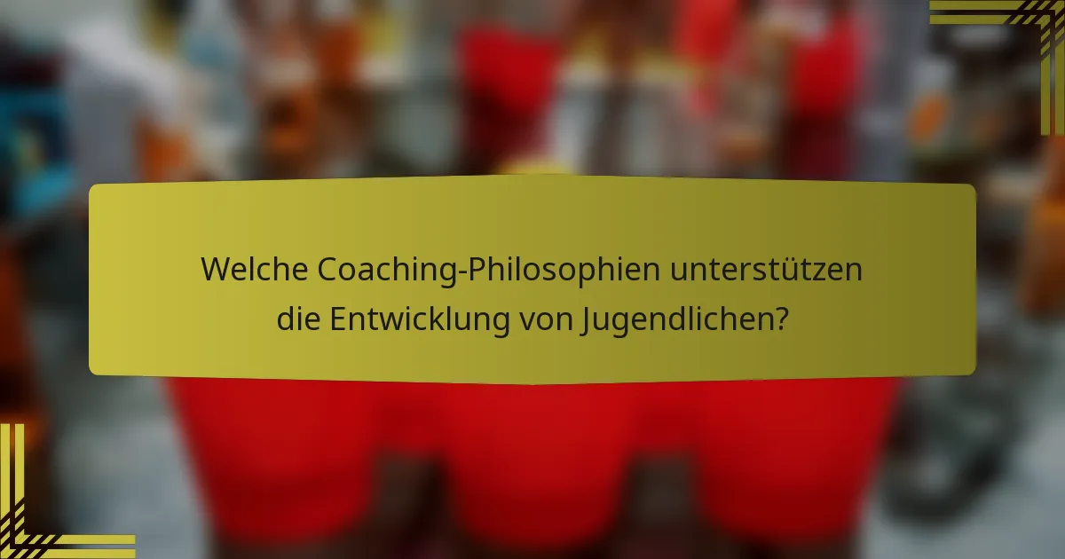 Welche Coaching-Philosophien unterstützen die Entwicklung von Jugendlichen?