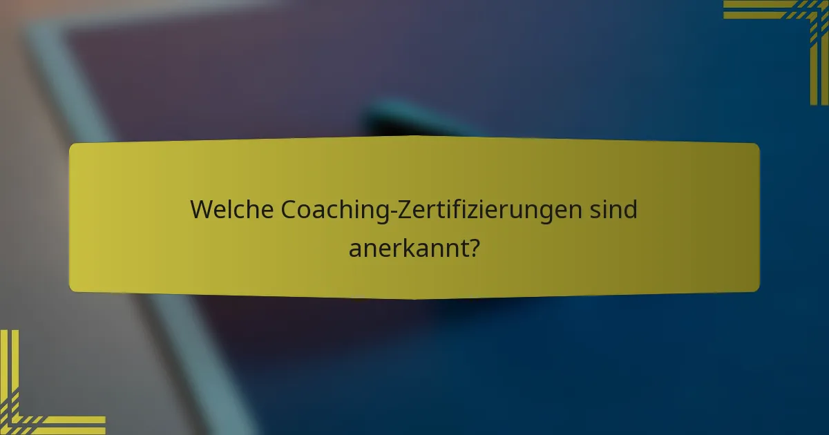Welche Coaching-Zertifizierungen sind anerkannt?