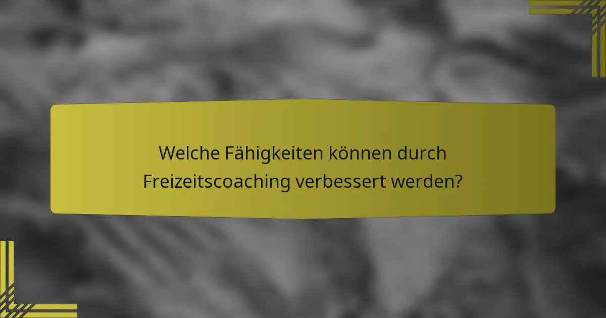Welche Fähigkeiten können durch Freizeitscoaching verbessert werden?