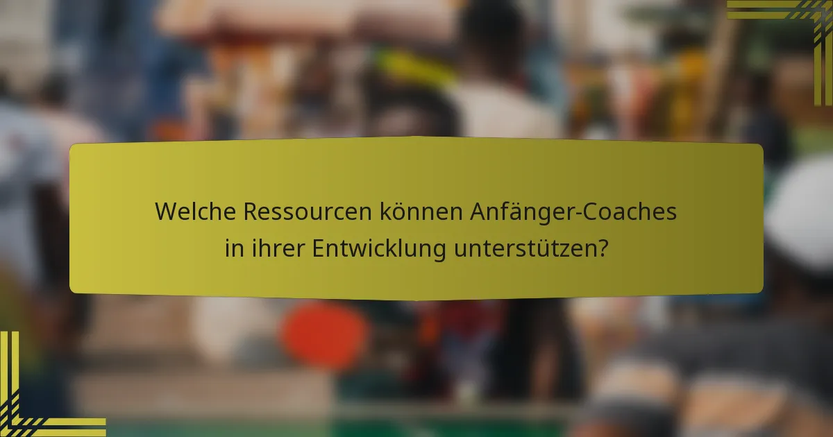 Welche Ressourcen können Anfänger-Coaches in ihrer Entwicklung unterstützen?
