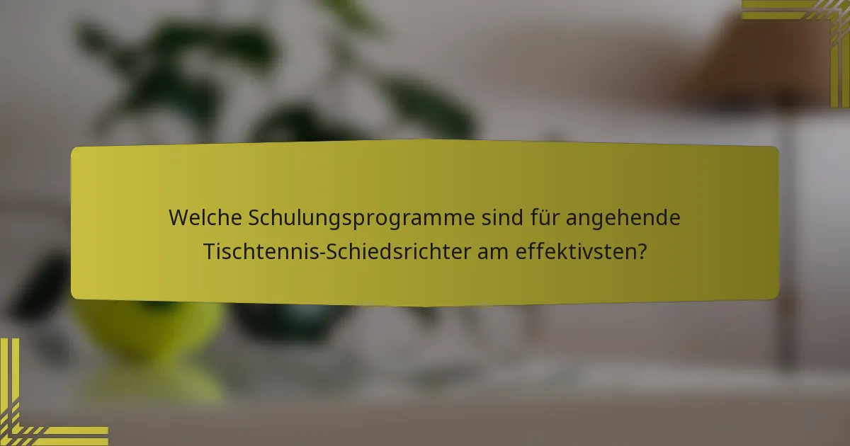 Welche Schulungsprogramme sind für angehende Tischtennis-Schiedsrichter am effektivsten?