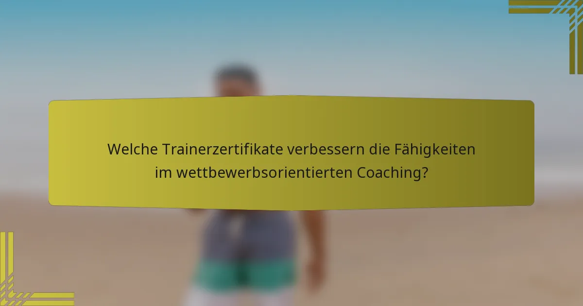 Welche Trainerzertifikate verbessern die Fähigkeiten im wettbewerbsorientierten Coaching?