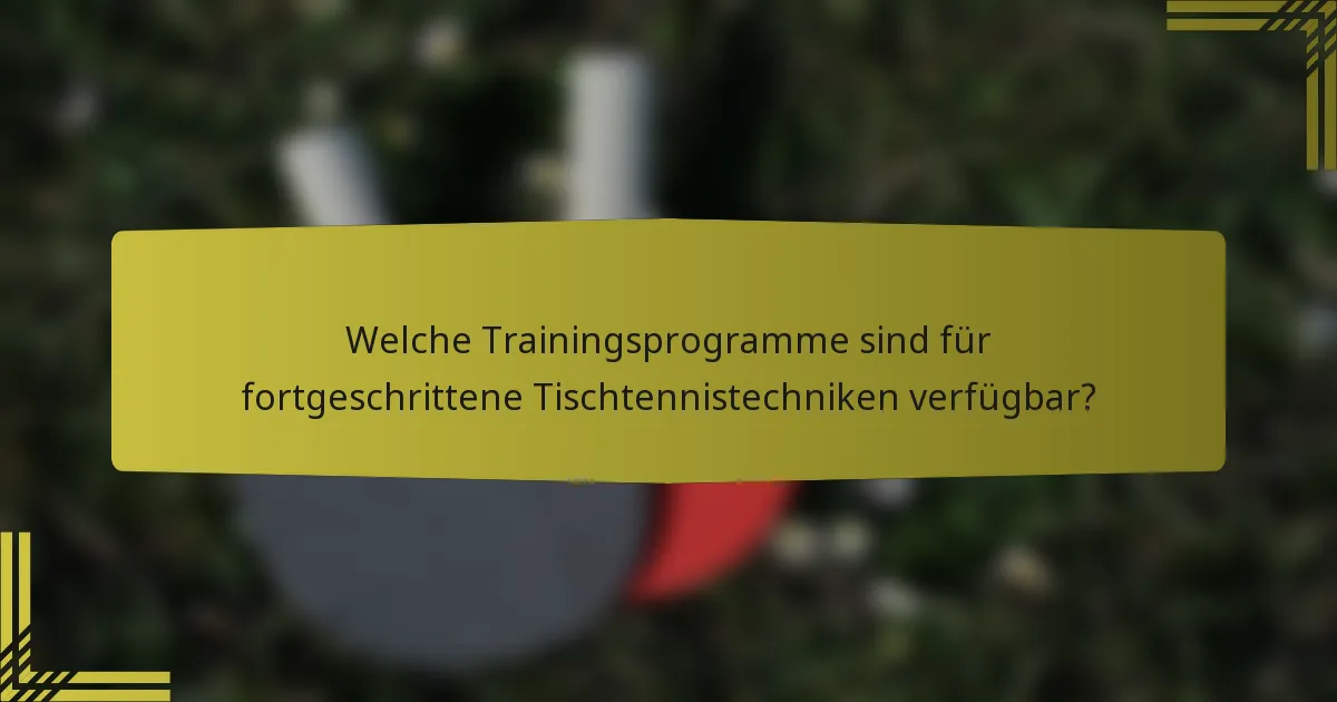 Welche Trainingsprogramme sind für fortgeschrittene Tischtennistechniken verfügbar?