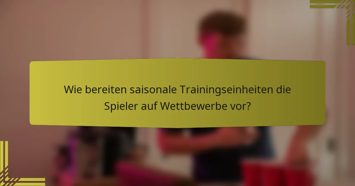 Wie bereiten saisonale Trainingseinheiten die Spieler auf Wettbewerbe vor?