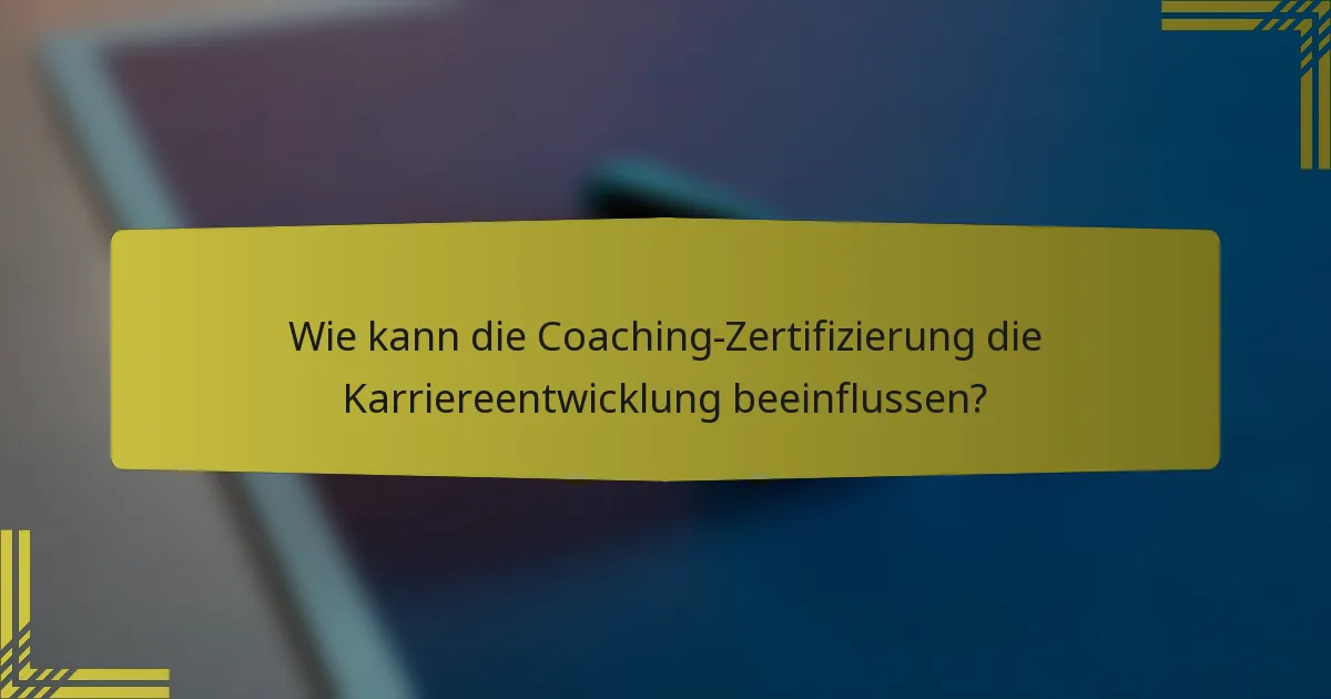 Wie kann die Coaching-Zertifizierung die Karriereentwicklung beeinflussen?