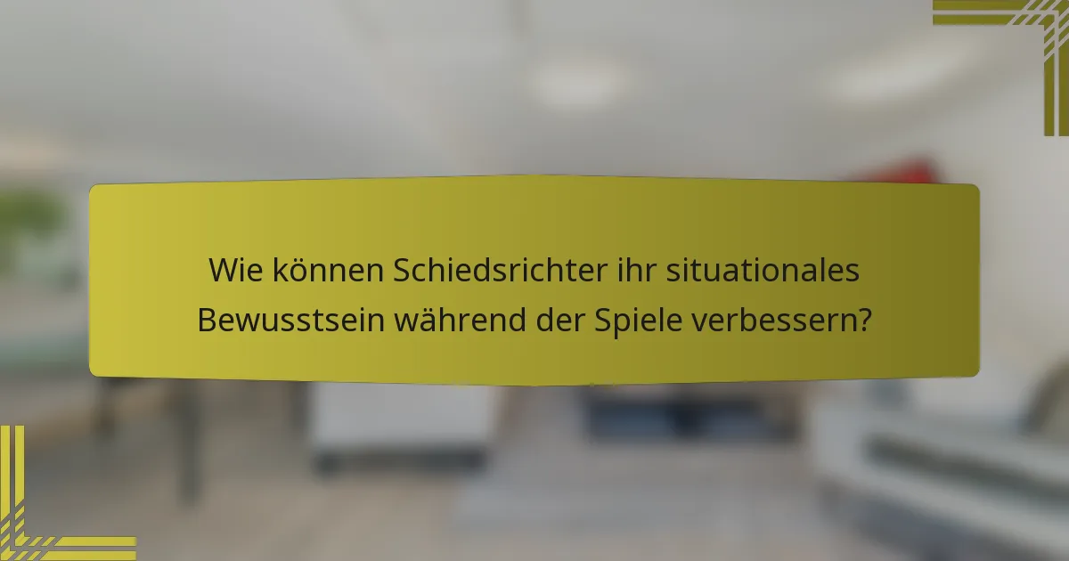 Wie können Schiedsrichter ihr situationales Bewusstsein während der Spiele verbessern?