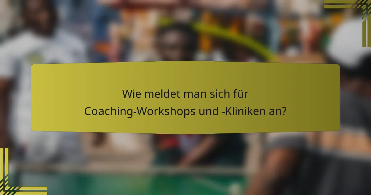 Wie meldet man sich für Coaching-Workshops und -Kliniken an?