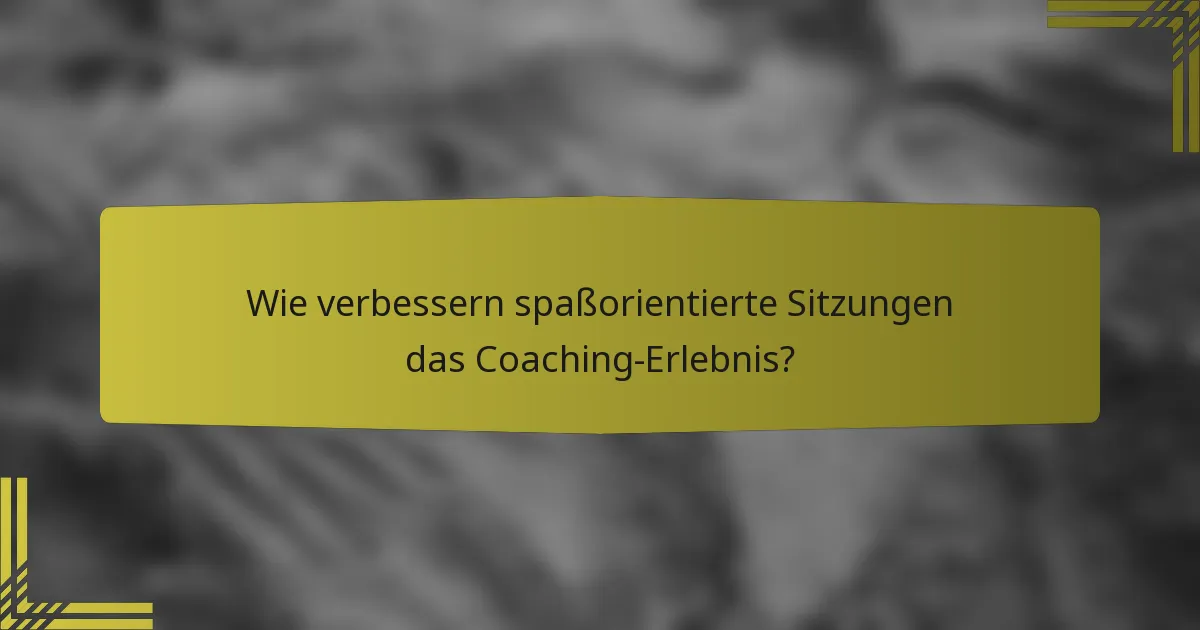Wie verbessern spaßorientierte Sitzungen das Coaching-Erlebnis?