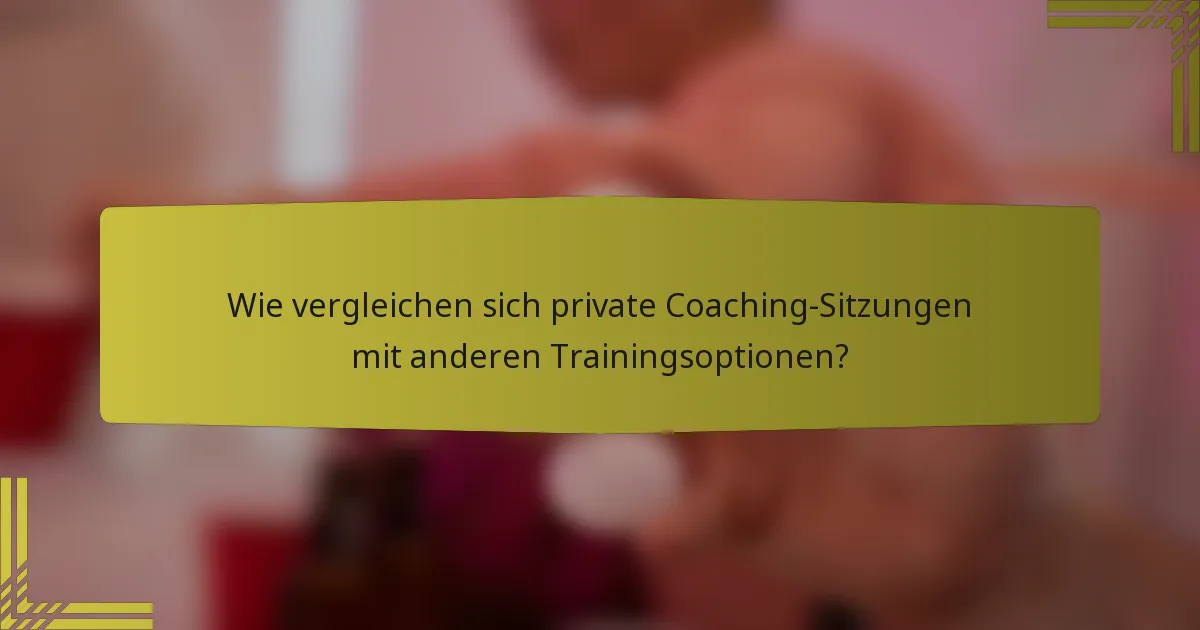 Wie vergleichen sich private Coaching-Sitzungen mit anderen Trainingsoptionen?