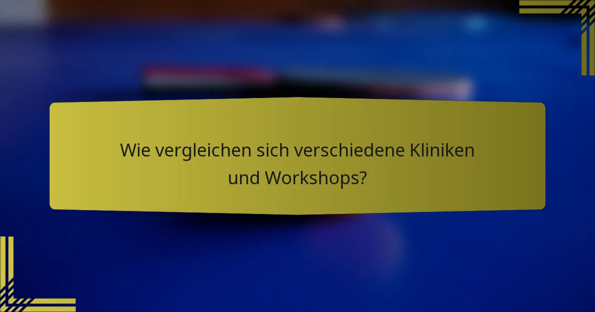 Wie vergleichen sich verschiedene Kliniken und Workshops?