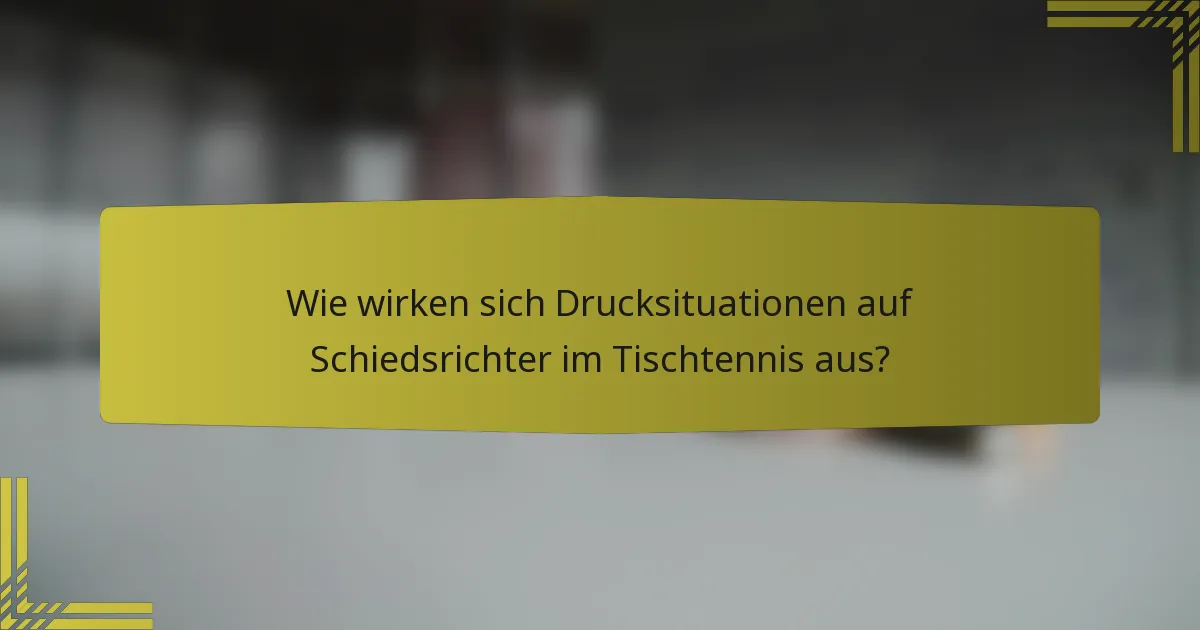 Wie wirken sich Drucksituationen auf Schiedsrichter im Tischtennis aus?